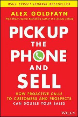 Pick Up The Phone And Sell by Alex Goldfayn