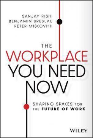 The Workplace You Need Now by Sanjay Rishi & Benjamin Breslau & Peter Miscovich