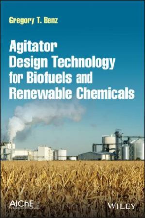 Agitator Design Technology for Biofuels and Renewable Chemicals by Gregory T. Benz