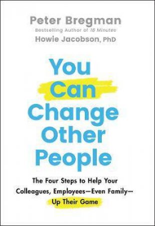 You Can Change Other People by Peter Bregman & Howie Jacobson