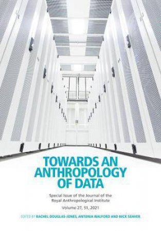 Towards An Anthropology Of Data by Rachel Douglas-Jones & Antonia Walford & Nick Seaver