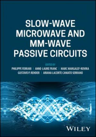 Slow-wave Microwave and mm-wave Passive Circuits by Philippe Ferrari & Anne-Laure Franc & Marc Margalef-Rovira & Gustavo P. Rehder & Ariana Lacorte Caniato Serrano