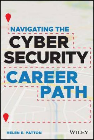 Navigating The Cybersecurity Career Path by Helen E. Patton