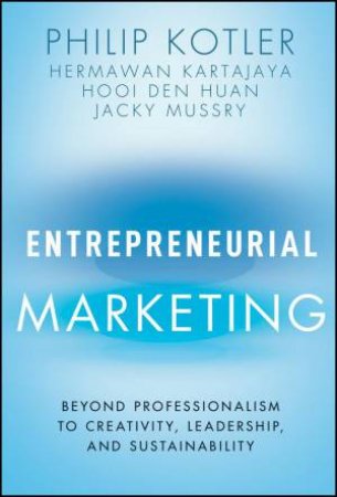 Entrepreneurial Marketing by Philip Kotler & Hermawan Kartajaya & Hooi Den Huan & Jacky Mussry