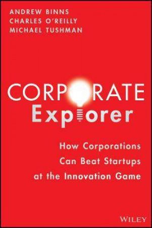 Corporate Explorer by Andrew Binns & Charles A. O'Reilly & Michael Tushman