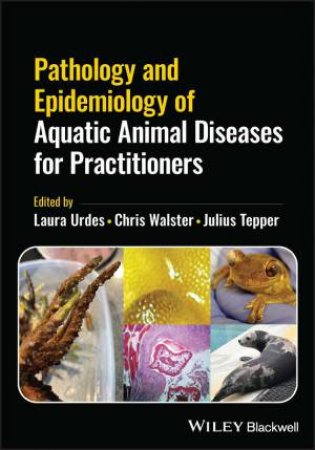 Pathology and Epidemiology of Aquatic Animal Diseases for Practitioners by Laura Urdes & Chris Walster & Julius Tepper