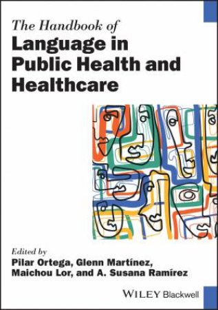 The Handbook of Language in Public Health and Healthcare by Glenn Martinez & Pilar Ortega & Maichou Lor & A. Susana Ramirez