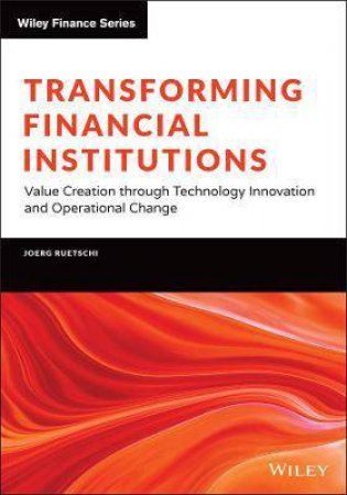 Transforming Financial Institutions by Joerg Ruetschi