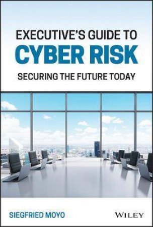 Executive's Guide To Cyber Risk by Siegfried Moyo