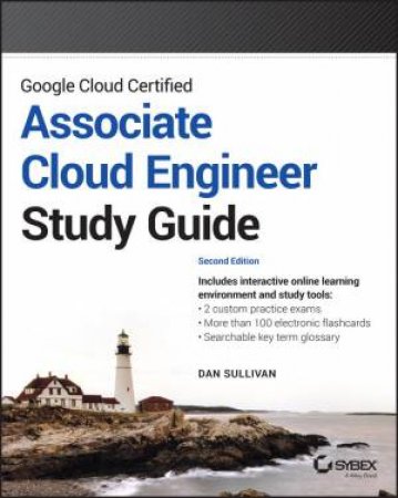 Google Cloud Certified Associate Cloud Engineer Study Guide by Dan Sullivan