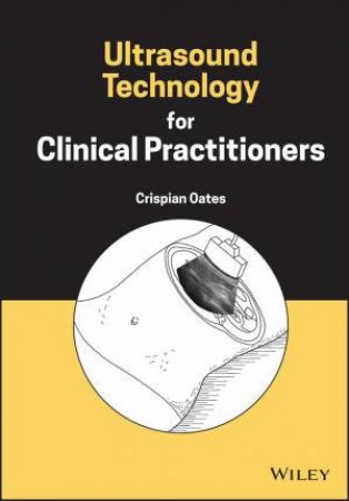 Ultrasound Technology for Clinical Practitioners by Crispian Oates