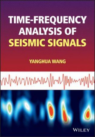 Time-frequency Analysis of Seismic Signals by Yanghua Wang
