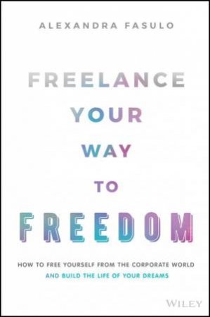 Freelance Your Way to Freedom by Alexandra Fasulo