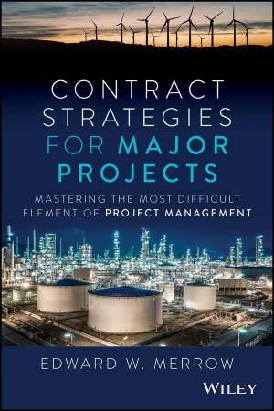 Contract Strategies for Major Projects by Edward W. Merrow