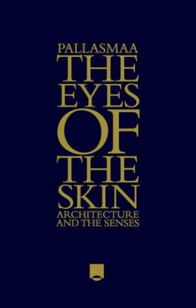 The Eyes of the Skin - Architecture and the Senses 3E by Juhani Pallasmaa