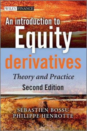 An Introduction to Equity Derivatives - Theory and Practice 2nd Edition by Sebastien Bossu & Philippe Henrotte 