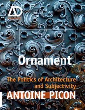 Ornament - the Politics of Architecture and Subjectivity - AD Primer by Antoine Picon