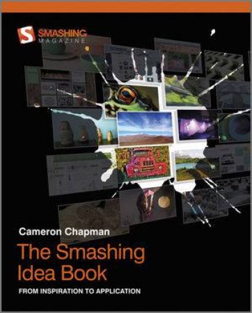 The Smashing Idea Book - From Inspiration to      Application by Cameron Chapman