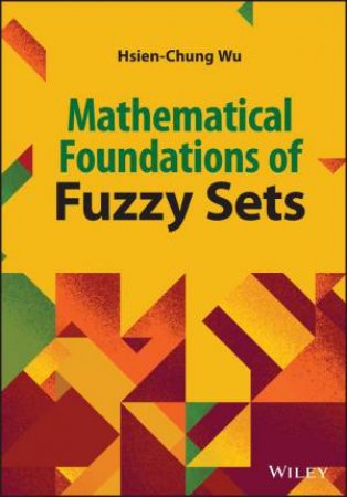 Mathematical Foundation of Fuzzy Sets by Hsien-Chung Wu