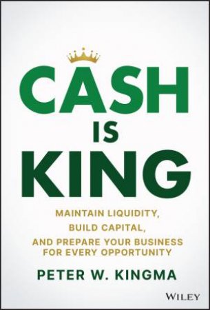 Cash Is King by Peter W. Kingma