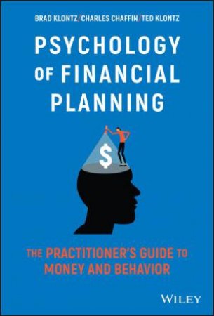 Psychology of Financial Planning - The Practitioner's Guide to Money and Behavior by B Klontz