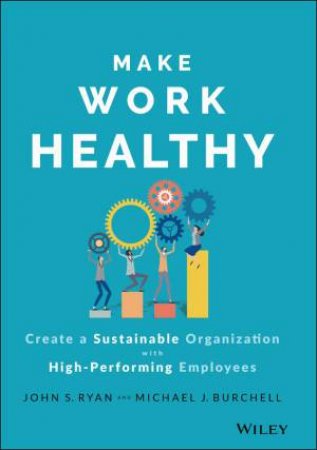 Make Work Healthy by John S. Ryan & Michael J. Burchell