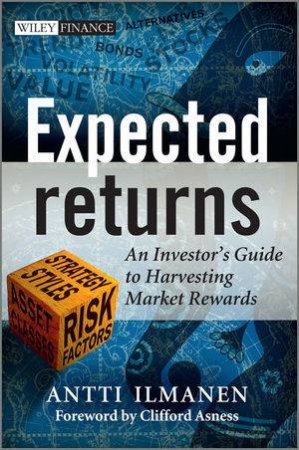 Expected Returns - An Investor's Guide To Harvesting Market Rewards by Antti Ilmanen