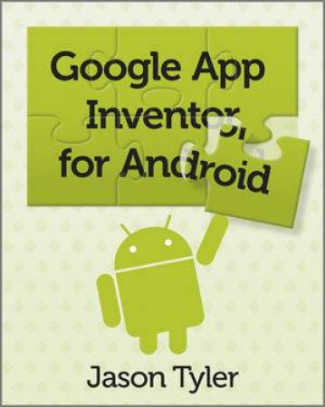 App Inventor for Android - Build Your Own Apps -  No Experience Required by Jason Tyler