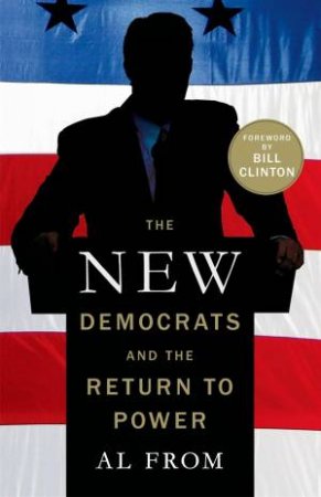 The New Democrats and the Return to Power by Al From