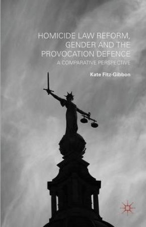 Homicide Law Reform, Gender and the Provocation Defence by Kate Fitz-gibbon