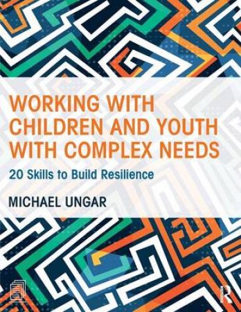 Working With Children and Youth With Complex Needs by Michael Ungar