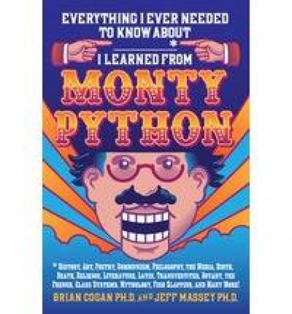 Everything I Ever Needed to Know About ___* I Learned from Monty Python by Brian Cogan