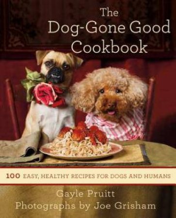 The Dog-Gone Good Cookbook by Gayle and Grisham, Joe Pruitt