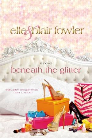 Beneath the Glitter by Elle Fowler & Blair Fowler