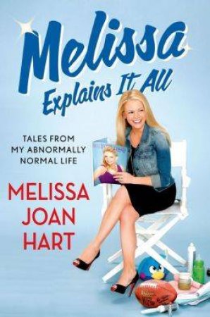 Melissa Explains It All by Melissa Joan Hart