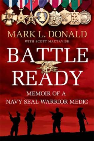 Battle Ready: Memoir of a Navy Seal Warrior Medic by Mark L. Donald