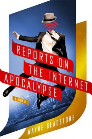 Reports On The Internet Apocalypse by Wayne Gladstone