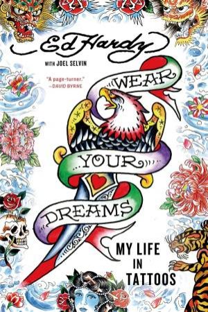 Wear Your Dreams: My Life In Tattoos by Ed Hardy & Joel Selvin