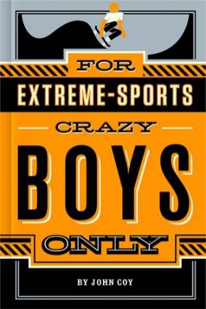 For Extreme Sports-Crazy Boys Only by John Coy