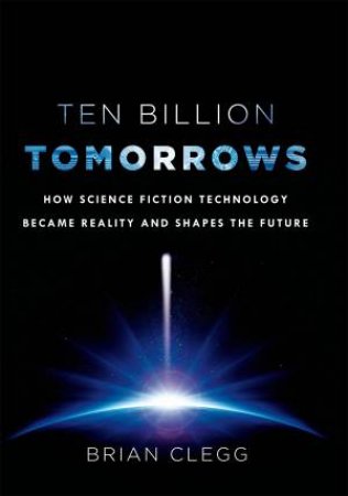 Ten Billion Tomorrows by Brian Clegg