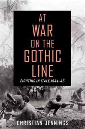 At War On The Gothic Line: Fighting In Italy, 1944-45 by Christian Jennings