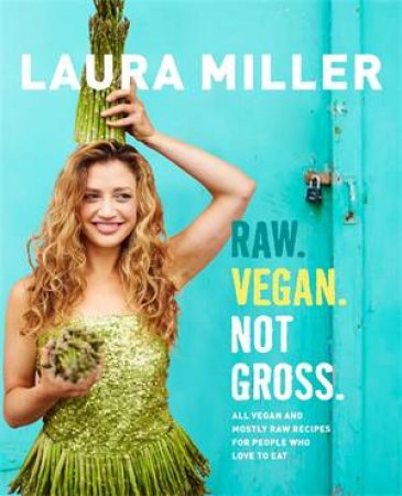 Raw. Vegan. Not Gross. by Laura Miller