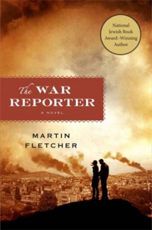 The War Reporter by Martin Fletcher