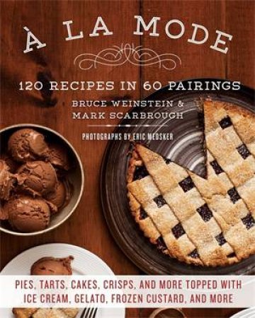 A la Mode: 120 Recipes In 60 Pairings by Mark Scarbrough & Bruce Weinstein