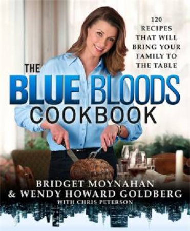 The Blue Bloods Cookbook by Bridget Moynahan & Wendy Howard Goldberg