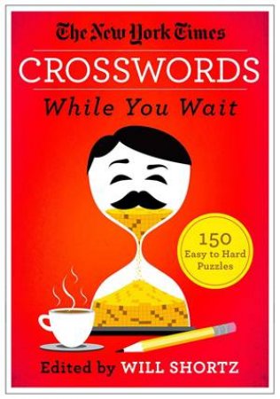 The New York Times Crosswords While You Wait by Will Shortz