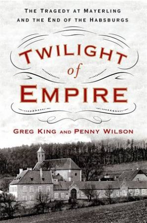 Twilight Of Empire by Greg King & Penny Wilson