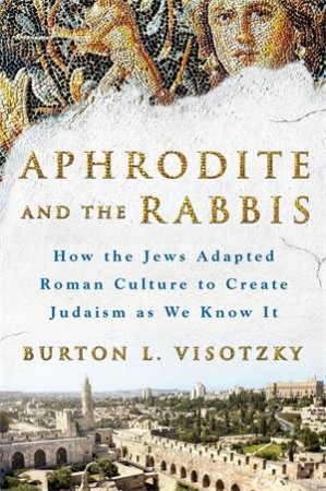 Aphrodite And The Rabbis by Burton L Visotzky