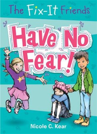 The Fix-It Friends: Have No Fear! by Nicole C. Kear