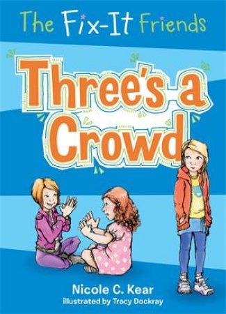 The Fix-It Friends: Three's a Crowd by Nicole C. Kear & Tracy Dockray